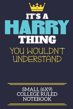 Paperback It's A Harry Thing You Wouldn't Understand Small (6x9) College Ruled Notebook: A cute book to write in for any book lovers, doodle writers and budding Book