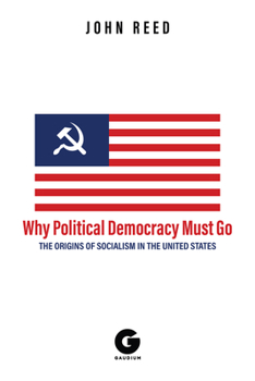 Paperback Why Political Democracy Must Go: The Origins of Socialism in the United States Book