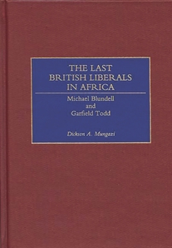 Hardcover The Last British Liberals in Africa: Michael Blundell and Garfield Todd Book