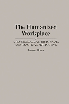 Hardcover The Humanized Workplace: A Psychological, Historical, and Practical Perspective Book