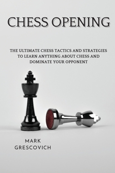 Paperback Chess Opening: The Ultimate Chess Tactics and Strategies To Learn Anything About Chess and Dominate your Opponent Book