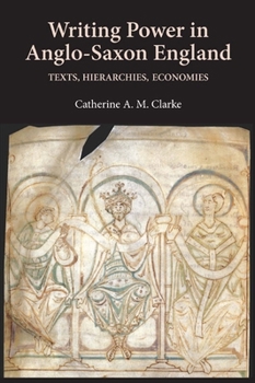 Hardcover Writing Power in Anglo-Saxon England: Texts, Hierarchies, Economies Book