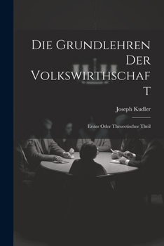 Paperback Die Grundlehren der Volkswirthschaft: Erster oder theoretischer Theil [German] Book
