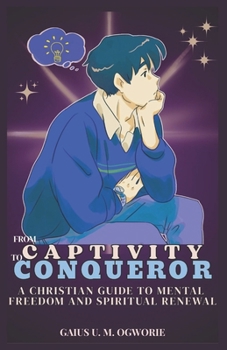 Paperback From Captivity to Conqueror: A Christian Guide to Mental Freedom and Spiritual Renewal Book