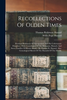 Paperback Recollections Of Olden Times: Rowland Robinson Of Narragansett And His Unfortunate Daughter: With Genealogies Of The Robinson, Hazard, And Sweet Fam Book