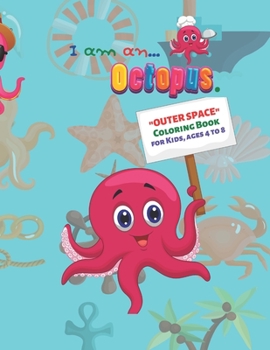 I am an Octopus: "OUTER SPACE" Coloring Book, Activity Book for Kids, Ages 4 to 8 Years, Large Paper, Beautiful, Cute Pictures, Keep Improve Pencil Grip, Help Relax