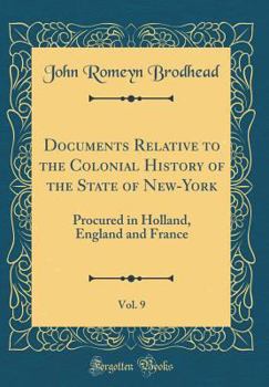 Hardcover Documents Relative to the Colonial History of the State of New-York, Vol. 9: Procured in Holland, England and France (Classic Reprint) Book