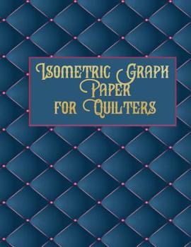 Paperback Isometric Graph Paper for Quilters: 153 Pages for Creating Your Beautiful Quilts! Book