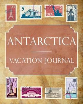Antarctica Vacation Journal: Blank Lined Antarctica Travel Journal/Notebook/Diary Gift Idea for People Who Love to Travel