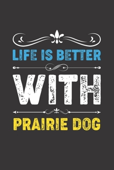 Paperback Life Is Better With Prairie Dog: Funny Prairie Dog Lovers Gifts Dot Grid Journal Notebook 6x9 120 Pages Book