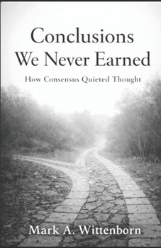 Paperback Conclusions We Never Earned: How Consensus Quieted Thought Book