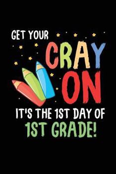 Get Your Cray On It's the 1st Day of 1st Grade!: Funny First Grade Back to School Novelty Gift for Students