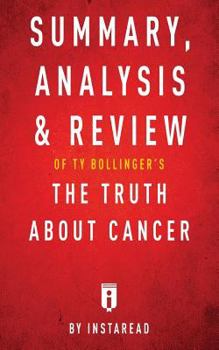 Paperback Summary, Analysis & Review of Ty Bollinger's The Truth About Cancer by Instaread Book