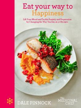 Hardcover Eat Your Way to Happiness: Lift Your Mood and Tackle Anxiety and Depression by Changing the Way You Eat, in 50 Recipes Book