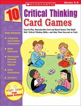 Paperback 10 Critical Thinking Card Games: Easy-To-Play, Reproducible Card and Board Games That Boost Kids' Critical Thinking Skills-And Help Them Succeed on Te Book