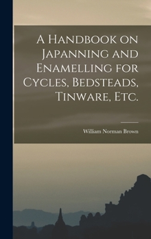 Hardcover A Handbook on Japanning and Enamelling for Cycles, Bedsteads, Tinware, Etc. Book