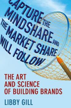 Hardcover Capture the Mindshare and the Market Share Will Follow: The Art and Science of Building Brands Book