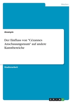 Paperback Der Einfluss von "Cézannes Anschauungsraum" auf andere Kunstbereiche [German] Book