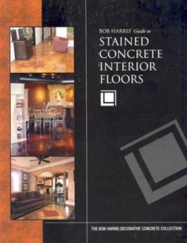 Paperback Bob Harris' Guide to Stained Concrete Interior Floors Book