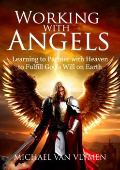 Paperback Working with Angels: Learning to Partner with Heaven to Fulfill God's Will on Earth Book