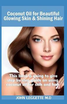 Paperback Coconut Oil for Beautiful Glowing Skin and Shining Hair: This Book Is Going to Give Step by Step on Using Coconut Oil for Skin and Hair Book