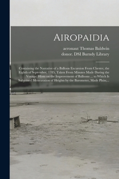 Airopaidia: Containing the Narrative of a Balloon Excursion From Chester, the Eighth of September, 1785, Taken From Minutes Made During the Voyage: ... Mensuration of Heights by the Barometer, ...