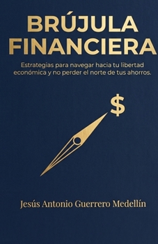 Brújula financiera: El camino hacia la inteligencia financiera (Spanish Edition)