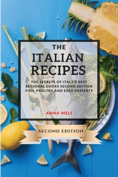 The Italian Recipes 2021 Second Edition: The Secrets of Italy's Best Regional Cooks - Second Edition - Fish, Paultry and Easy Desserts