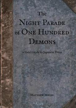 The Night Parade of One Hundred Demons: A Field Guide to Japanese Yokai - Book #1 of the Yokai