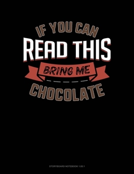 If You Can Read This Bring Me Chocolate: Storyboard Notebook 1.85:1