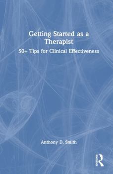 Hardcover Getting Started as a Therapist: 50+ Tips for Clinical Effectiveness Book