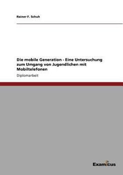 Paperback Die mobile Generation - Eine Untersuchung zum Umgang von Jugendlichen mit Mobiltelefonen [German] Book