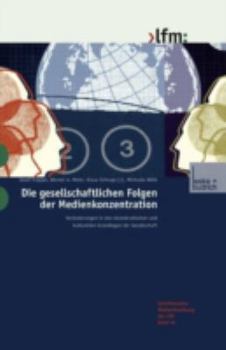 Die Gesellschaftlichen Folgen Der Medienkonzentration: Veranderungen in Den Demokratischen Und Kulturellen Grundlagen Der Gesellschaft