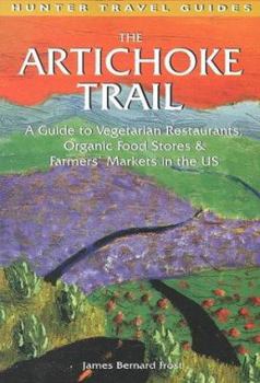 Paperback The Artichoke Trail: A Guide to Vegetarian Restaurants, Organic Food Stores & Farmer's Markets in the US Book