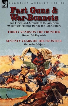 Paperback Fast Guns and War-Bonnets: Two First Hand Accounts of the American 'Wild West' Frontier During the 19th Century-Thirty Years on the Frontier by R Book