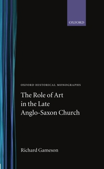 Hardcover The Role of Art in the Late Anglo-Saxon Church (Oxford Historical Monographs) Book