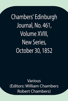 Paperback Chambers' Edinburgh Journal, No. 461, Volume Xviii, New Series, October 30, 1852 Book