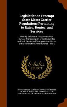 Legislation to Preempt State Motor Carrier Regulations Pertaining to Rates, Routes, and Services: Hearing Before the Subcommittee on Surface Transportation of the Committee on Public Works and Transpo