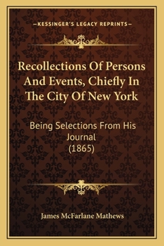 Recollections of Persons and Events, Chiefly in the City of New York: Being Selections from His Journal