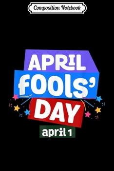 Composition Notebook: April Fools Day National Prank Day April 1st Funny Humor  Journal/Notebook Blank Lined Ruled 6x9 100 Pages
