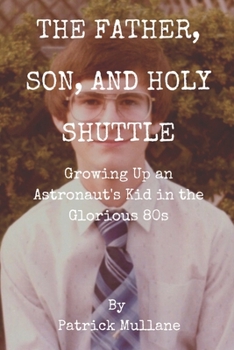 Paperback The Father, Son, and Holy Shuttle: Growing Up an Astronaut's Kid in the Glorious 80s Book