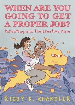 Hardcover When Are You Going to Get a Proper Job?: Parenting and the Creative Muse Book