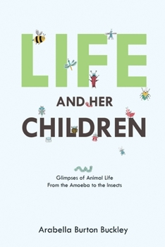 Paperback Life and Her Children: Glimpses of Animal Life From the Amoeba to the Insects Book