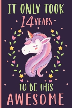 Paperback It Only Took 14 Years To Be This Awesome Unicorn Journal: 14th Birthday Unicorn Journal & Doodle Diary Gift for 14 Years Old Girl Book