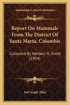 Paperback Report On Mammals From The District Of Santa Marta, Colombis: Collected By Herbert H. Smith (1904) Book
