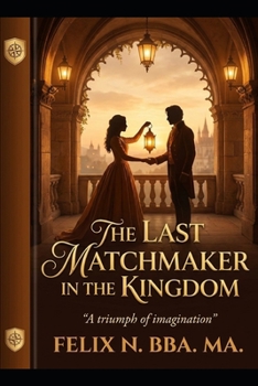 The Last Matchmaker in the Kingdom: A royal fake engagement, a forbidden love, and the one match that could save the realm.