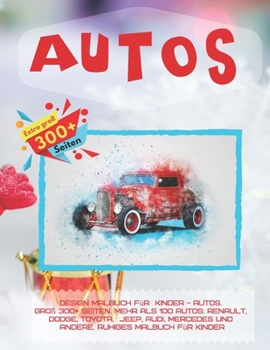 Design Malbuch für Kinder - Autos. Groß 300+ Seiten. Mehr als 100 Autos: Renault, Dodge, Toyota, Jeep, Audi, Mercedes und andere. Ruhiges Malbuch für Kinder (German Edition)