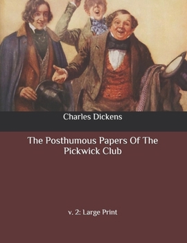 The Posthumous Papers Of The Pickwick Club: v. 2: Large Print
