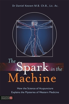 Paperback The Spark in the Machine: How the Science of Acupuncture Explains the Mysteries of Western Medicine Book