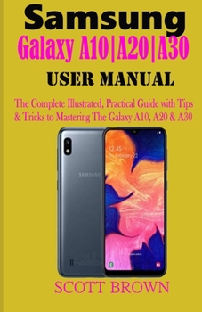 Paperback Samsung Galaxy A10a20a30 User Manual: A Comprehensive Illustrated, Practical Guide with Tips & Tricks to Mastering the Samsung Galaxy A10, A20 & A30 Book